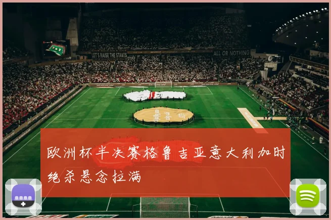 欧洲杯半决赛格鲁吉亚意大利加时绝杀悬念拉满