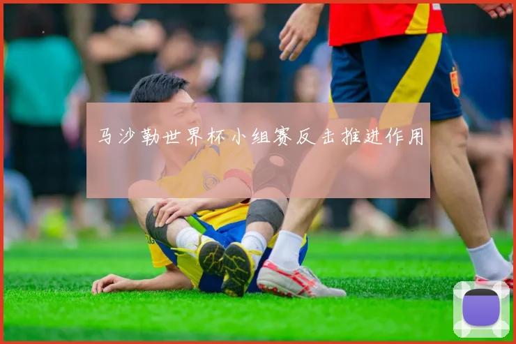 马沙勒世界杯小组赛反击推进作用