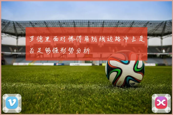 罗德里面对佛得角防线边路冲击是否足够强形势分析
