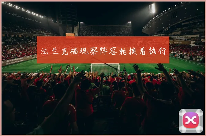 法兰克福观察阵容轮换看执行